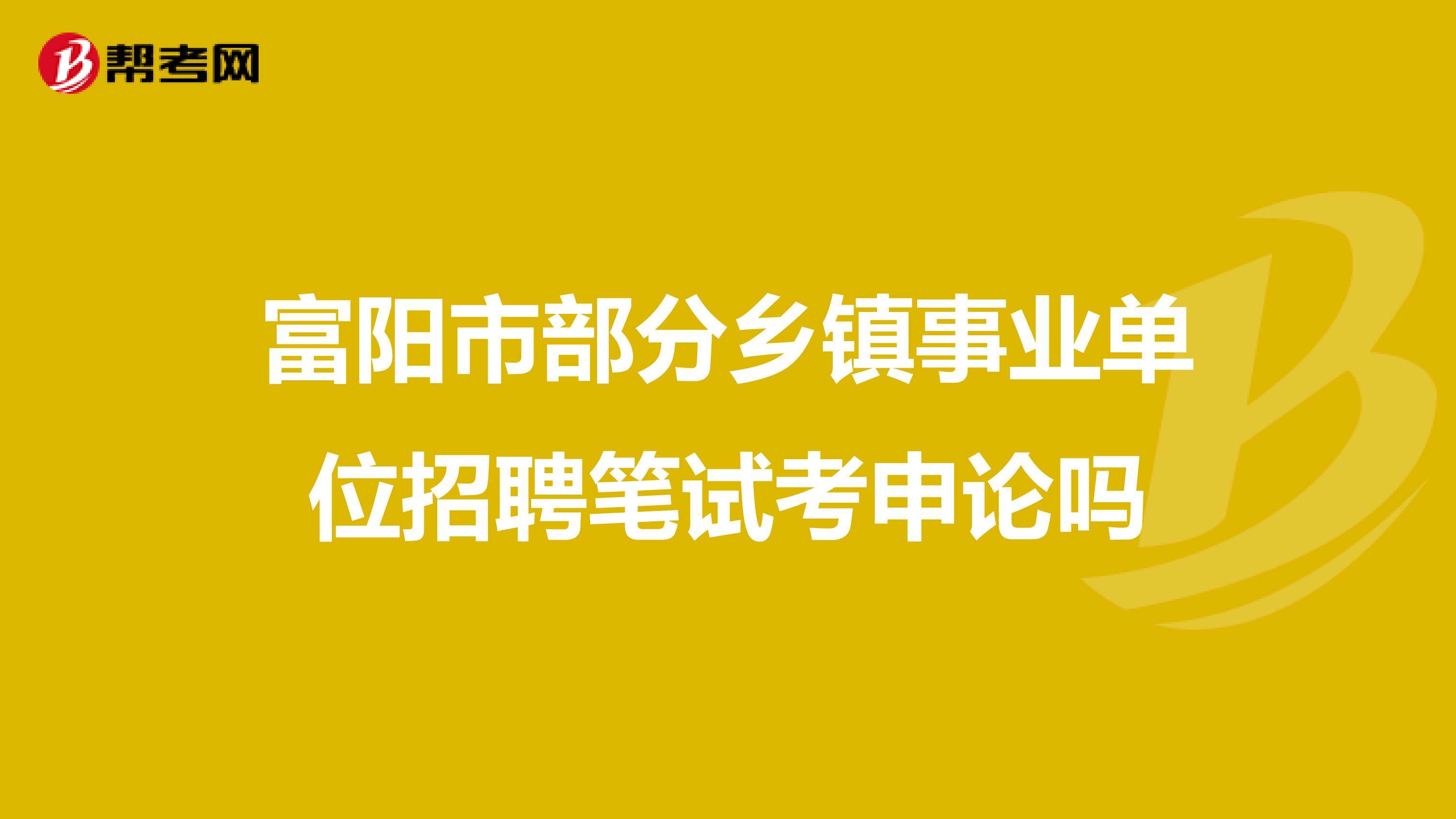 富阳区事业单位面试真题目(事业单位面试题目100及最佳答案)
