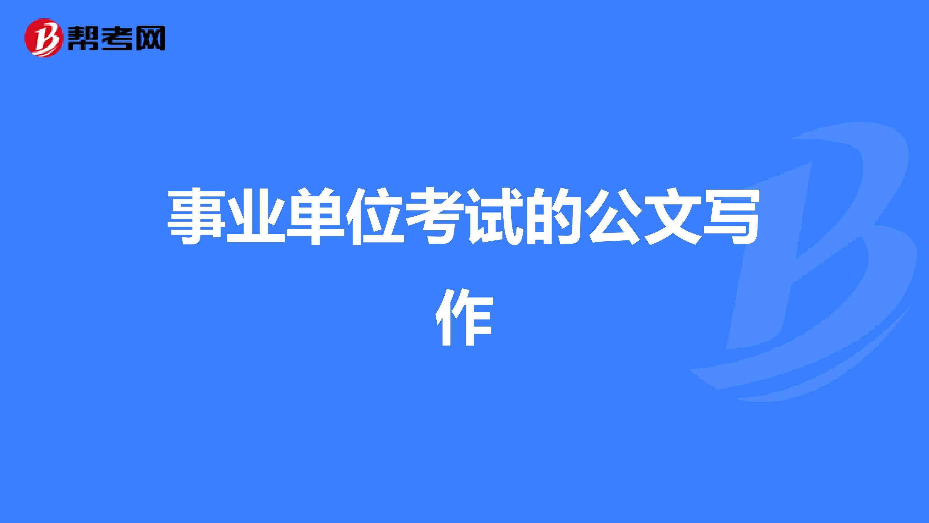 公文写作能力事业单位考试(事业单位考试客观题公文写作)
